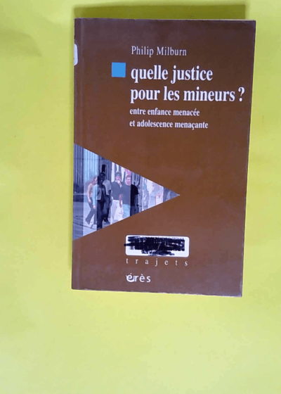 Quelle justice pour les mineurs ? Entre enfance menacée et adolescence menaçante  - Philip Milburn