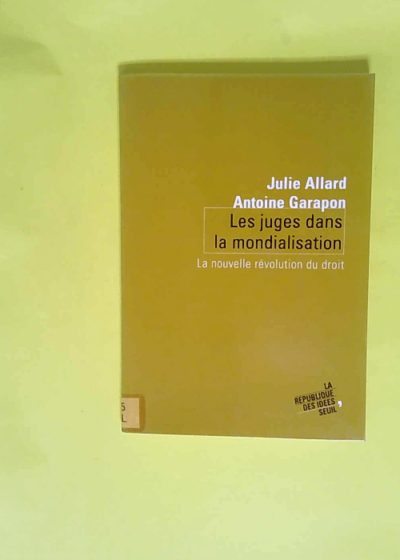 Les Juges dans la mondialisation. La nouvelle révolution du droit  - Julie Allard