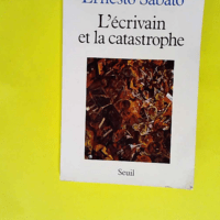 L Ecrivain et la Catastrophe  – Ernesto Sabato