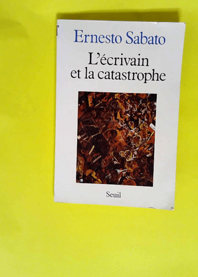 L Ecrivain et la Catastrophe  - Ernesto Sabato