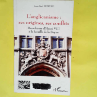 L anglicanisme Ses origines ses conflits: Du ...