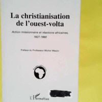 La Christianisation de l Ouest-Volta. Action ...