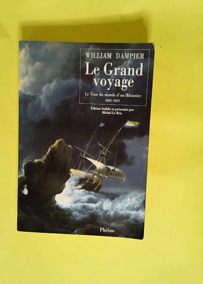 Le Grand Voyage. Le tour du monde d un flibustier 1681-1691  - William Dampier