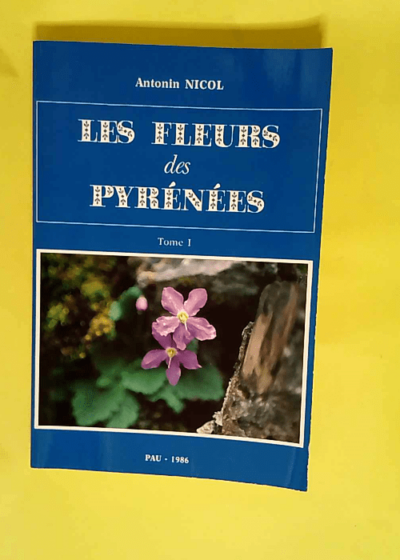 Les fleurs des pyrénées Tome I - Antonin Nicol