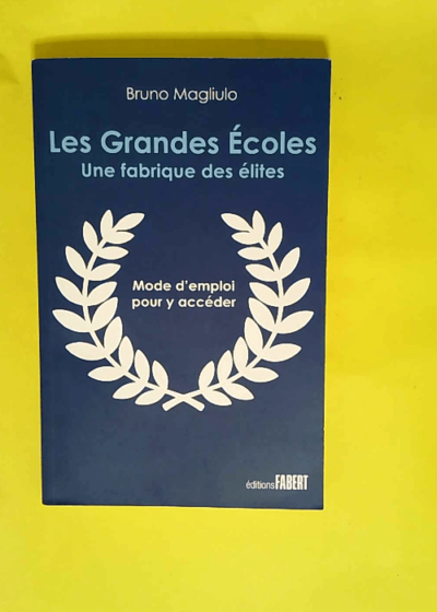 Les grandes écoles La fabrique des meilleurs - Bruno Magliulo