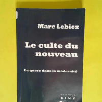 Le Culte du nouveau La gnose dans la modernité – Marc Lebiez