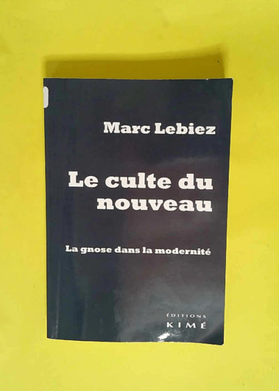 Le Culte du nouveau La gnose dans la modernité - Marc Lebiez