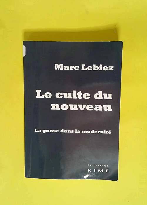 Le Culte du nouveau La gnose dans la modernité – Marc Lebiez