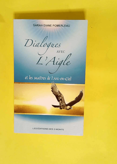 Dialogues avec l aigle et les maîtres de l arc-en-ciel  - Sarah Diane Pomerleau