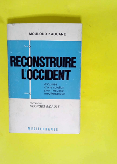 Reconstruire L Occident Esquisse D Une Solution Pour L Espace Mediterraneen + Envoi De L Auteur. - Kaouane Mouloud