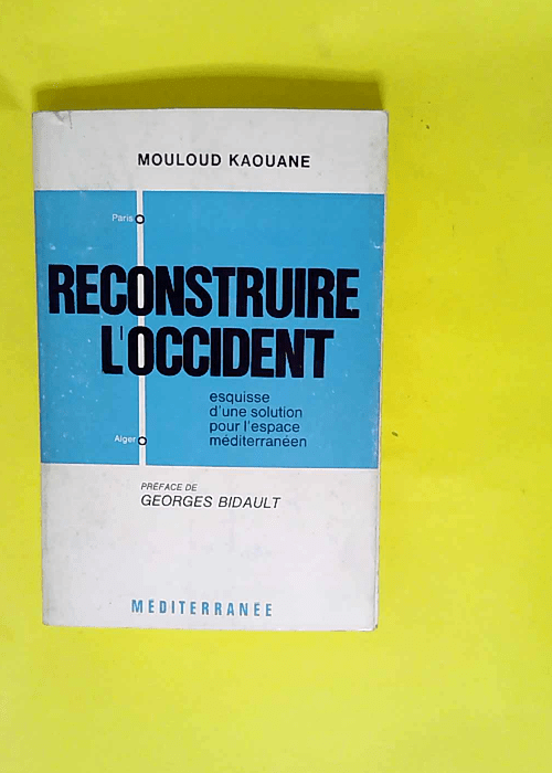 Reconstruire L Occident Esquisse D Une Solution Pour L Espace Mediterraneen + Envoi De L Auteur. – Kaouane Mouloud