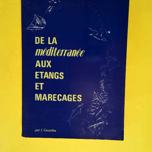 De La Mediterranée Aux Etangs Et Marecages  – Centelles Jacques