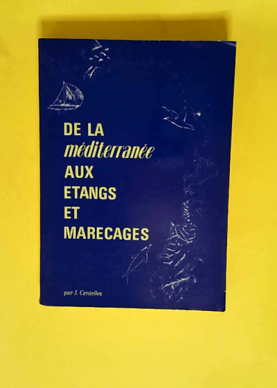 De La Mediterranée Aux Etangs Et Marecages  - Centelles Jacques