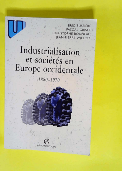 Industrialisation et sociétés en Europe occidentale 1880-1970  - Eric Bussière