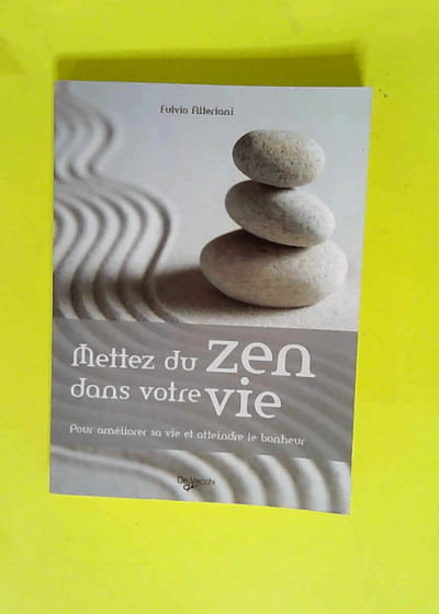 Mettez du zen dans votre vie Pour améliorer sa vie et atteindre le bonheur - Fulvio Alteriani