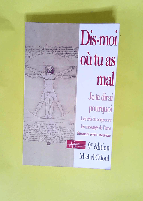 Dis-Moi Ou Tu As Mal Je Te Dirai Pourquoi… Les Cris Du Corps Sont Des Messages De L Ame Elements De Psycho-Energetique 5eme Edition  – Michel Odoul