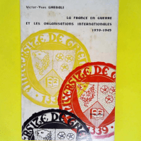 La France En Guerre Et Les Organisations Internationales: 1939-1945  – Victor-Yves Ghebali