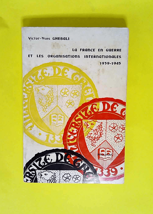 La France En Guerre Et Les Organisations Internationales: 1939-1945  – Victor-Yves Ghebali