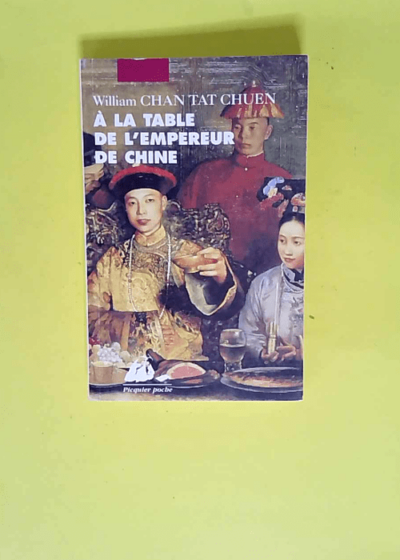 A la table de l empereur de Chine  - William Chan Tat Chuen