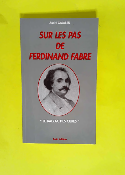 Sur les pas de Ferdinand Fabre Le Balzac des curés – André Galabru