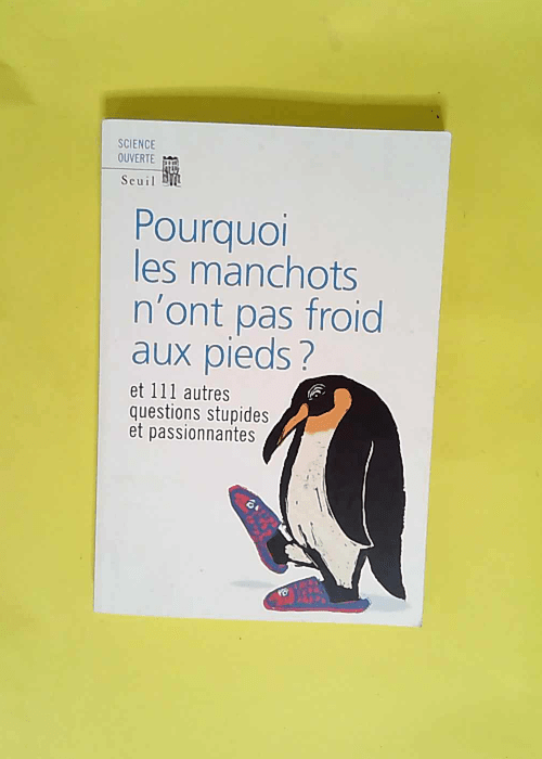 Pourquoi les manchots n ont pas froid aux pieds ? Et 111 autres questions stupides et passionnantes  – New Scientist