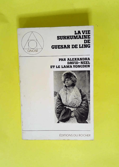 La vie surhumaine de guesar de ling / le heros thibetain / racontee par les bardes de son pays  - David-Neel/Yongden