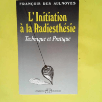 L initiation à la radiesthésie Technique et...