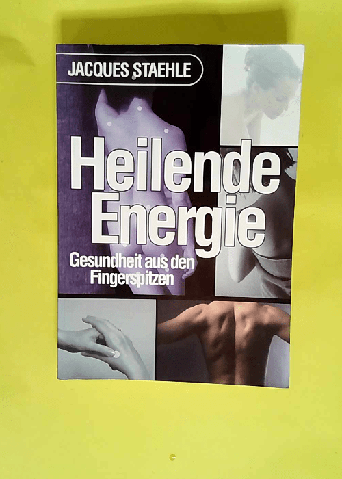 Heilende Energie. Gesundheit aus den Fingerspitzen. Aus dem Französischen von Andrea Fischer.  – jacques staehle