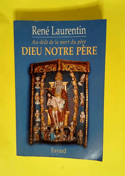 Dieu notre père Au-delà de la mort du père - René Laurentin