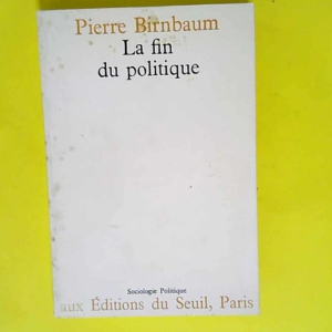 La Fin du politique  – Pierre Birnbaum