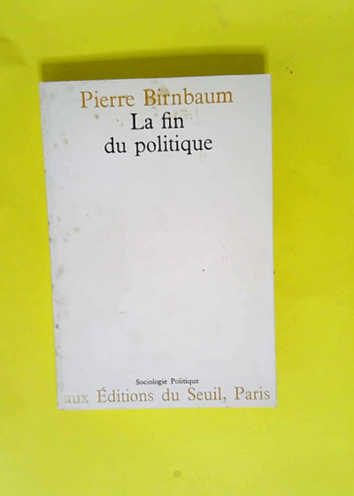 La Fin du politique  - Pierre Birnbaum