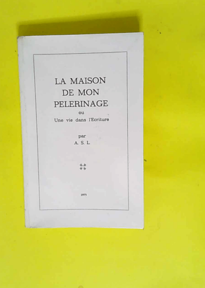 la maison de mon pélerinage ou une vie dans l écriture - ASL