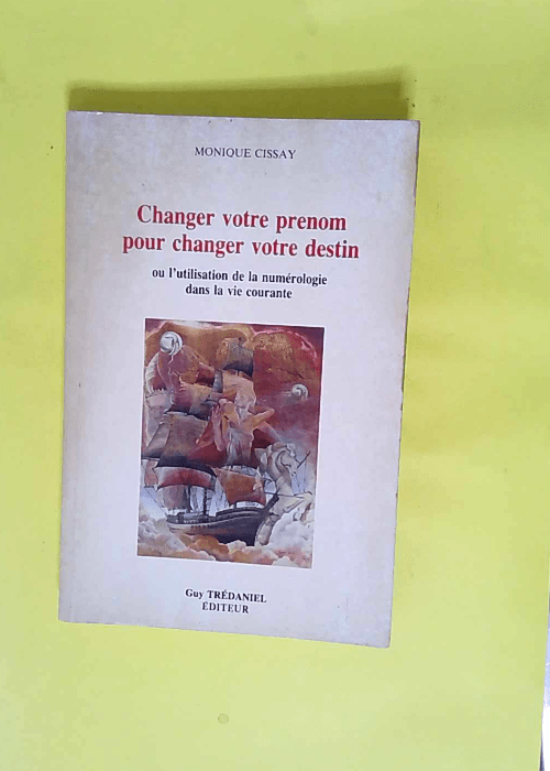 Changer votre prénom pour changer votre destin Ou l utilisation de la numérologie dans la vie cour – Monique Cissay