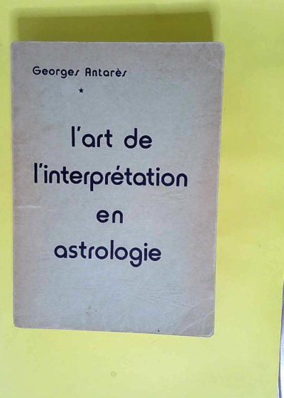 L art de l interprétation en astrologie  - Georges Antarès