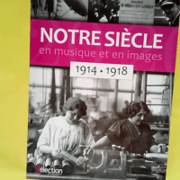 Notre Siecle En Musique Et En Images 1914-1918  –