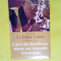 L art du bonheur dans un monde incertain  – Dalaï-Lama