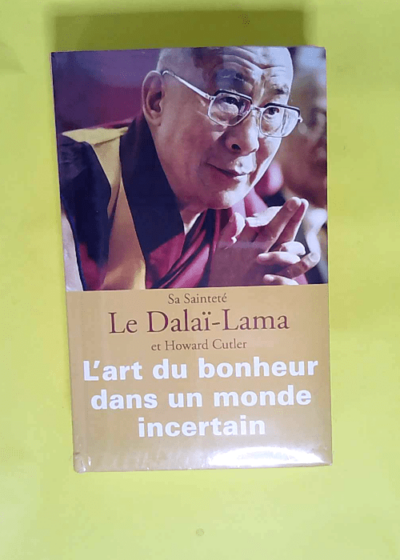 L art du bonheur dans un monde incertain  - Dalaï-Lama