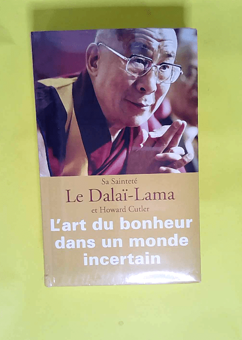 L art du bonheur dans un monde incertain  – Dalaï-Lama