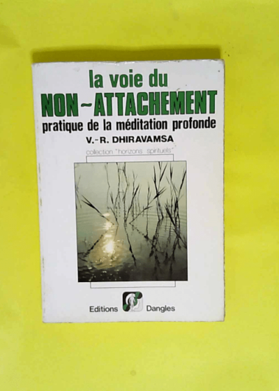 La Voie du non-attachement - Pratique de la méditation profonde selon la tradition bouddhique - V. R. Dhiravamsa