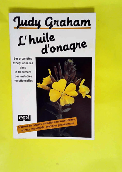 L huile d onagre Ses propriétés exceptionnelles dans le traitement des maladies fonctionnelles - Judy Graham