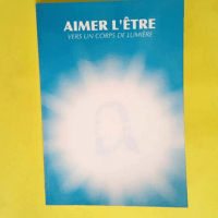 Aimer l Être Vers un corps de lumière &#821...