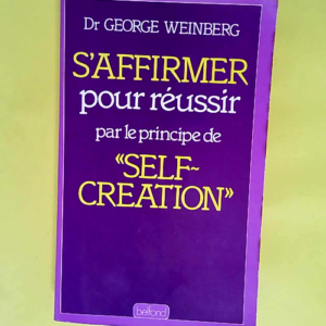 S affirmer pour réussir par le principe de self-creation  – WEINBERG Dr George