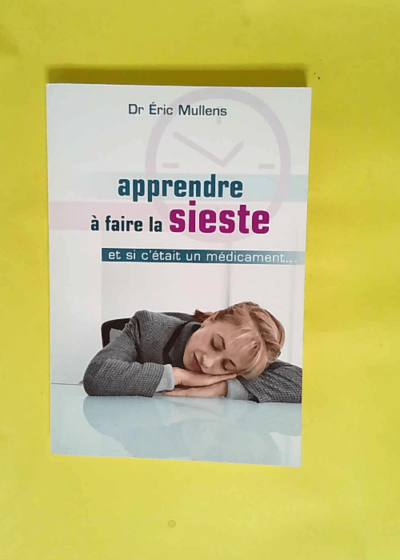 Apprendre à faire la sieste Et si c était un médicament ? - Éric Mullens