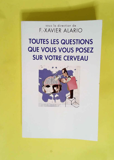 Toutes les questions que vous vous posez sur votre cerveau  - Alario François-Xavier