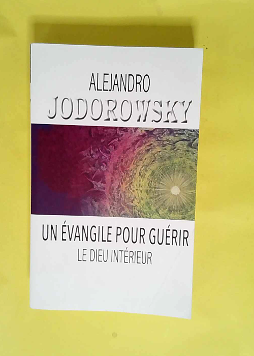 Un évangile pour guérir – Le Dieu intérieur Alejandro Jodorowsky – Alejandro Jodorowsky