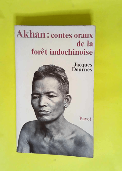 Akhan Contes Oraux De La Forêt Indochinoise  - Jacques Dournes