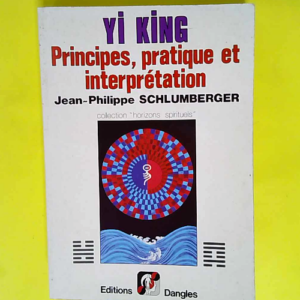 Yi king Principes pratique et interprétation...
