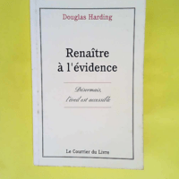 Renaître à l évidence Désormais l éveil est accessible. La nouvelle version de Vivre sans tête – Douglas Harding