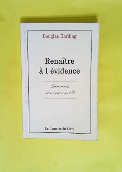 Renaître à l évidence Désormais l éveil est accessible. La nouvelle version de Vivre sans tête - Douglas Harding