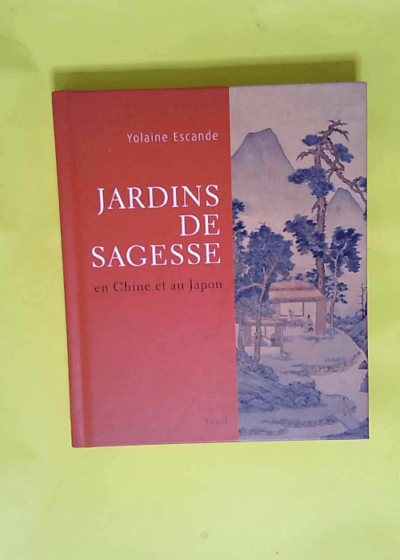 Jardins de sagesse En Chine et au Japon - Yolaine Escande